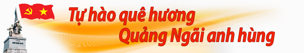 Phát huy truyền thống Ba Tơ quật khởi, quê hương Quảng Ngãi anh hùng trong giai đoạn cách mạng mới