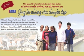 Mối quan hệ hữu nghị, hợp tác Việt Nam-Cuba: Bài 3- Sống lại những câu chuyện đẹp