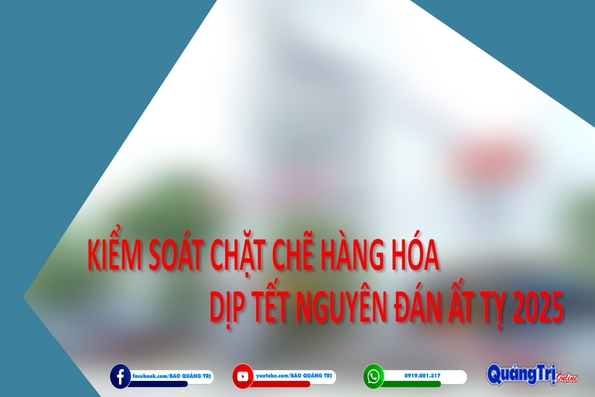 Kiểm soát chặt chẽ hàng hóa dịp tết Nguyên đán Ất Tỵ 2025