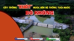 Cây trồng “khát” nước bên hệ thống tưới nước bỏ không